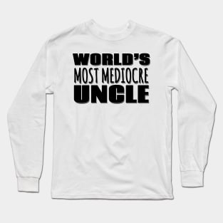 World's Most Mediocre Uncle Long Sleeve T-Shirt